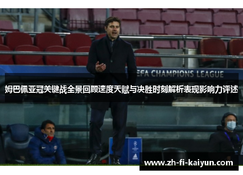 姆巴佩亚冠关键战全景回顾速度天赋与决胜时刻解析表现影响力评述