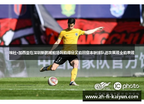 埃杜·加西亚在深圳新鹏城前场既能得分又能回撤串联球队进攻展现全能表现