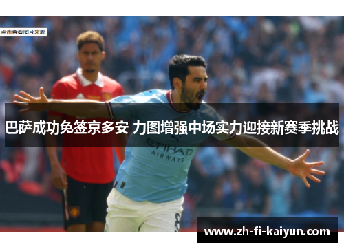 巴萨成功免签京多安 力图增强中场实力迎接新赛季挑战
