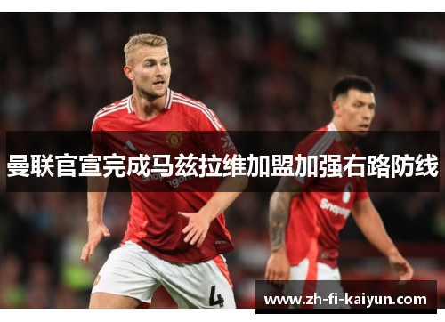 曼联官宣完成马兹拉维加盟加强右路防线