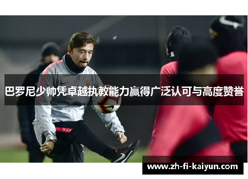 巴罗尼少帅凭卓越执教能力赢得广泛认可与高度赞誉